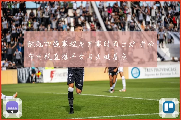 欧冠四强赛程与开赛时间出炉 并公布电视直播平台与关键看点