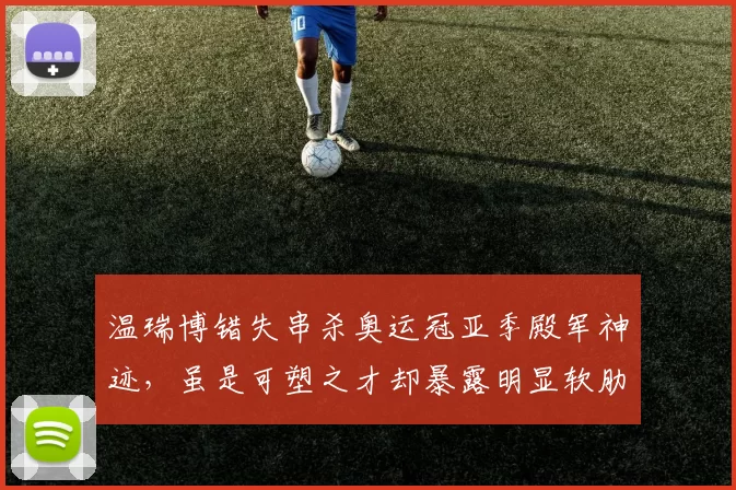 温瑞博错失串杀奥运冠亚季殿军神迹，虽是可塑之才却暴露明显软肋