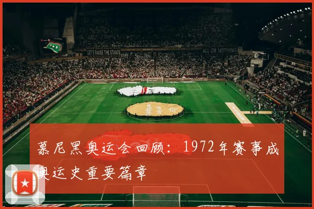 慕尼黑奥运会回顾:1972年赛事成奥运史重要篇章